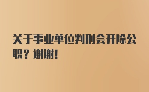 关于事业单位判刑会开除公职？谢谢！