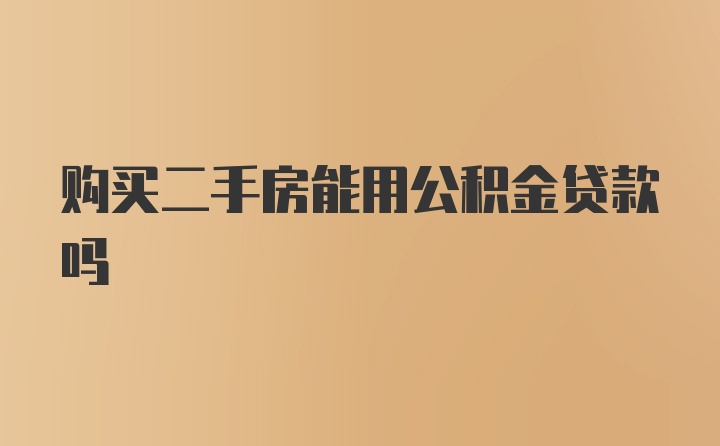 购买二手房能用公积金贷款吗