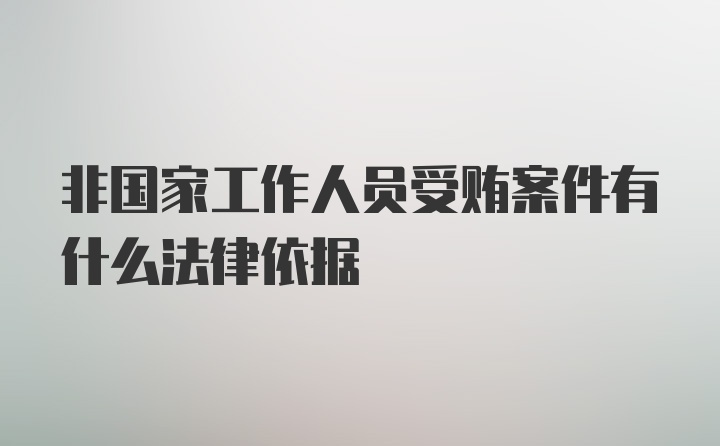 非国家工作人员受贿案件有什么法律依据