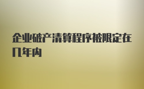 企业破产清算程序被限定在几年内