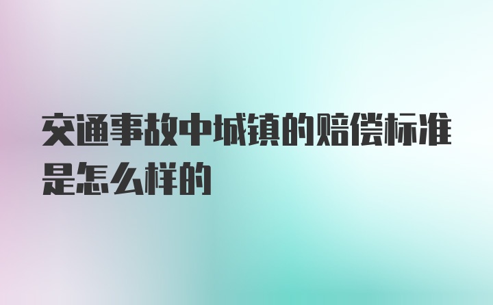 交通事故中城镇的赔偿标准是怎么样的