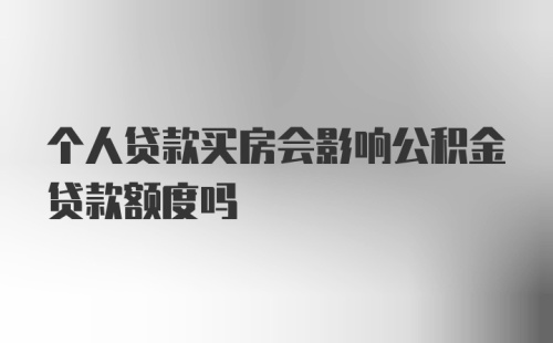 个人贷款买房会影响公积金贷款额度吗