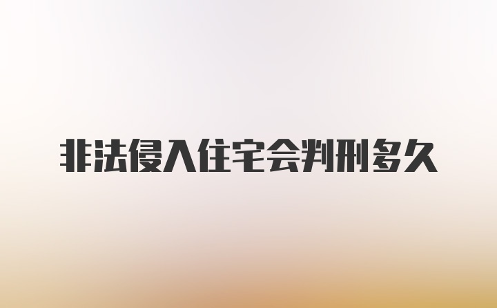 非法侵入住宅会判刑多久