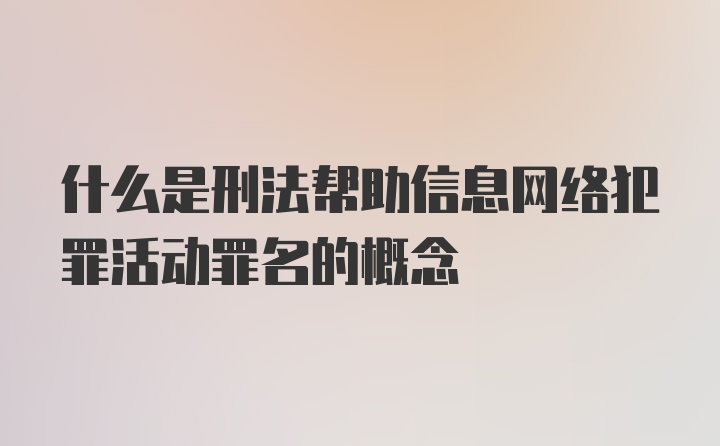 什么是刑法帮助信息网络犯罪活动罪名的概念