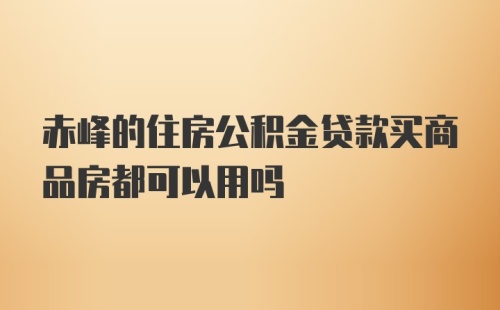 赤峰的住房公积金贷款买商品房都可以用吗