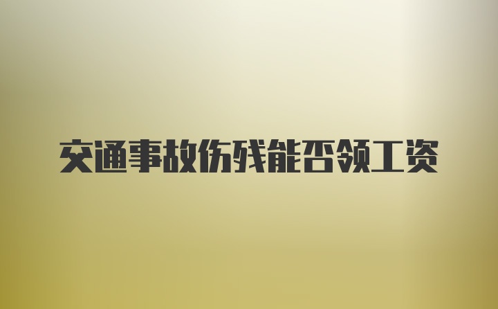 交通事故伤残能否领工资