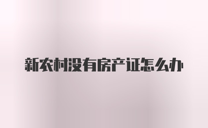 新农村没有房产证怎么办