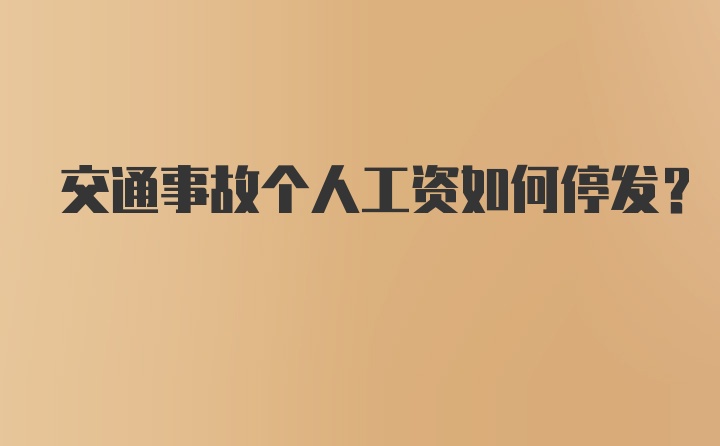 交通事故个人工资如何停发？