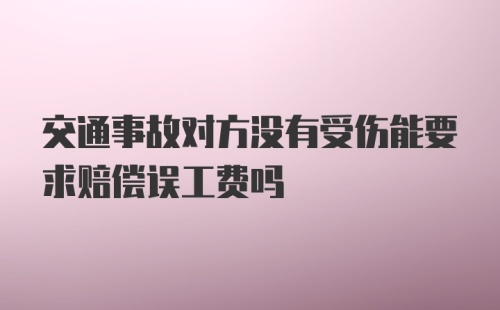 交通事故对方没有受伤能要求赔偿误工费吗