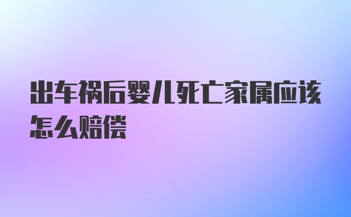 出车祸后婴儿死亡家属应该怎么赔偿