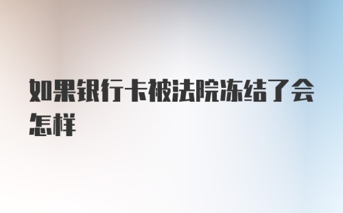 如果银行卡被法院冻结了会怎样