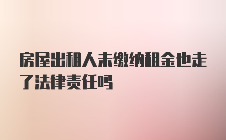 房屋出租人未缴纳租金也走了法律责任吗