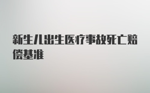 新生儿出生医疗事故死亡赔偿基准