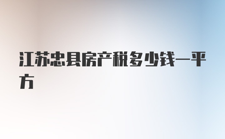 江苏忠县房产税多少钱一平方