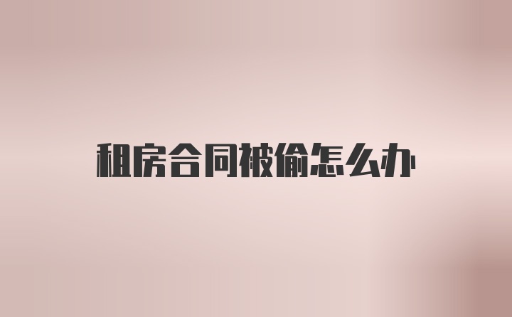 租房合同被偷怎么办