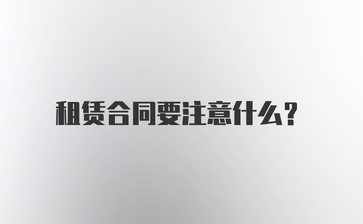 租赁合同要注意什么？