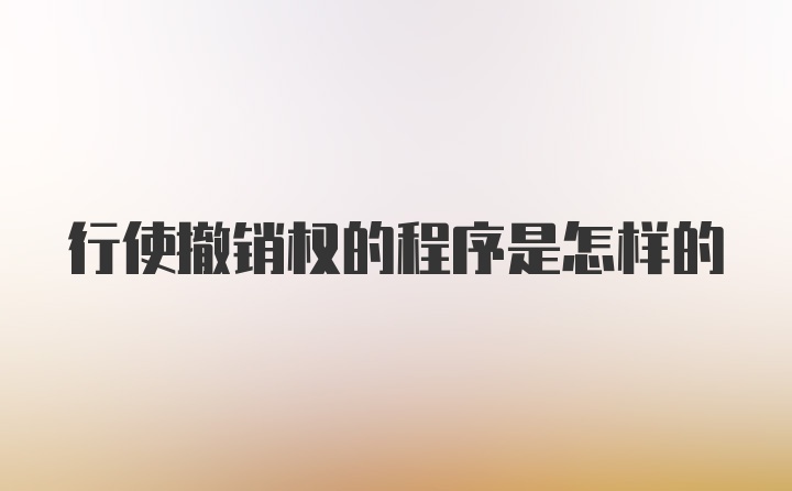 行使撤销权的程序是怎样的