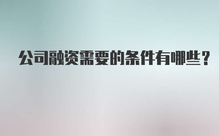 公司融资需要的条件有哪些？