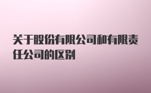 关于股份有限公司和有限责任公司的区别