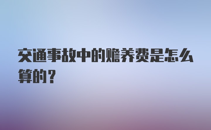 交通事故中的赡养费是怎么算的?