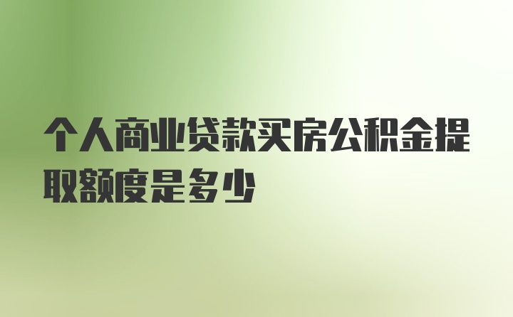 个人商业贷款买房公积金提取额度是多少