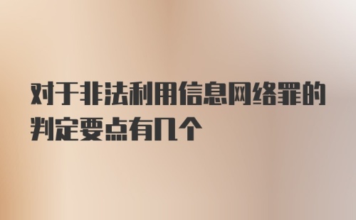 对于非法利用信息网络罪的判定要点有几个