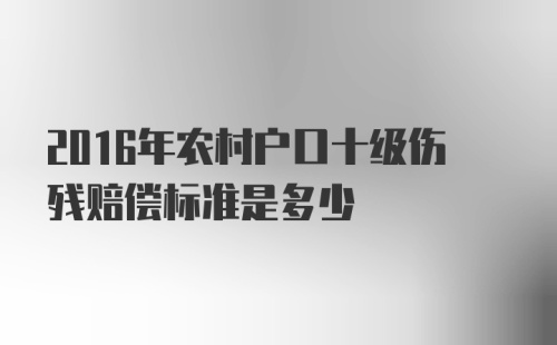 2016年农村户口十级伤残赔偿标准是多少