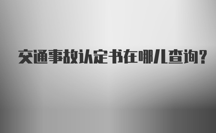 交通事故认定书在哪儿查询？