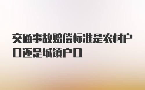 交通事故赔偿标准是农村户口还是城镇户口