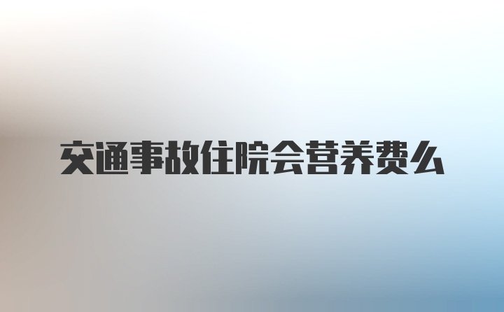 交通事故住院会营养费么