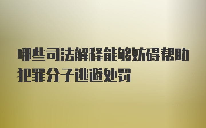 哪些司法解释能够妨碍帮助犯罪分子逃避处罚