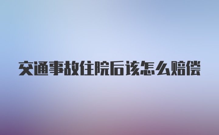 交通事故住院后该怎么赔偿