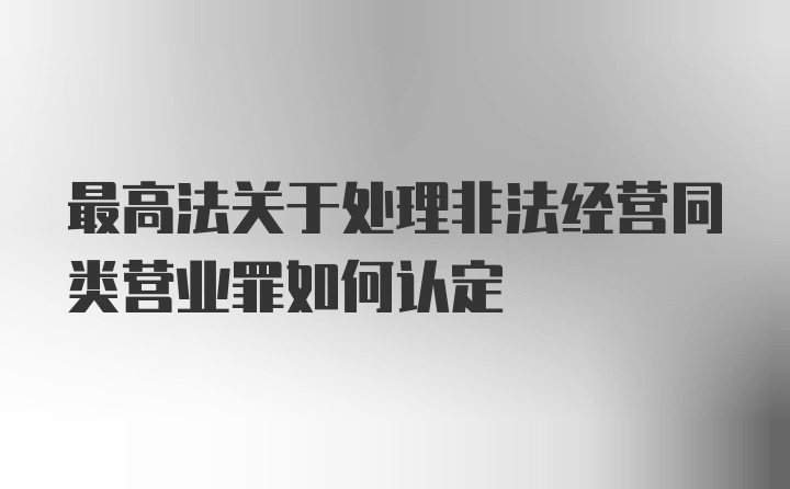 最高法关于处理非法经营同类营业罪如何认定