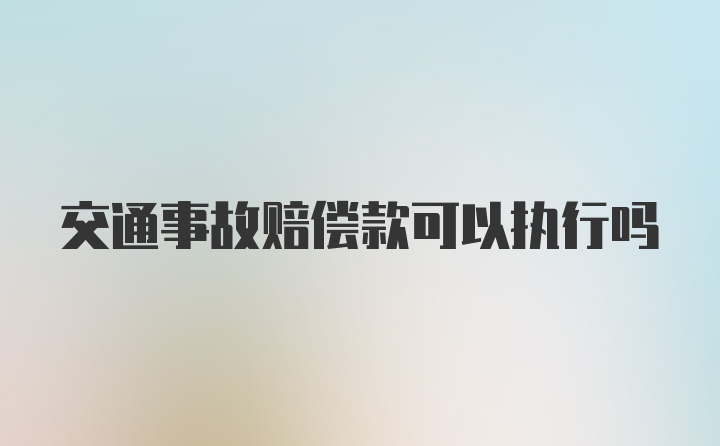 交通事故赔偿款可以执行吗