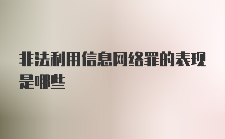 非法利用信息网络罪的表现是哪些