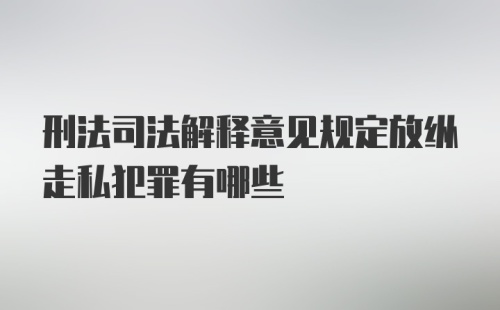 刑法司法解释意见规定放纵走私犯罪有哪些