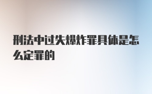 刑法中过失爆炸罪具体是怎么定罪的