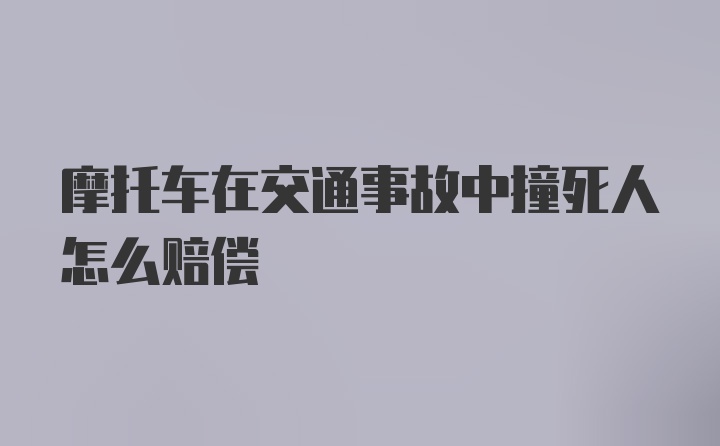 摩托车在交通事故中撞死人怎么赔偿