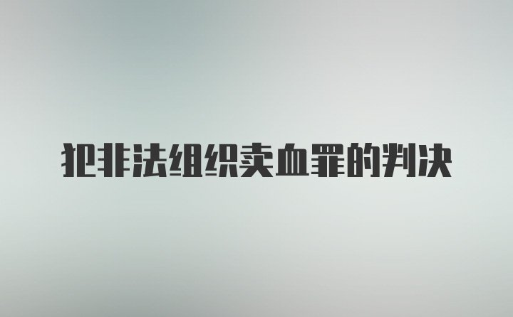 犯非法组织卖血罪的判决