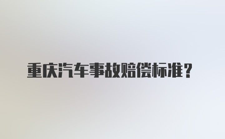 重庆汽车事故赔偿标准？