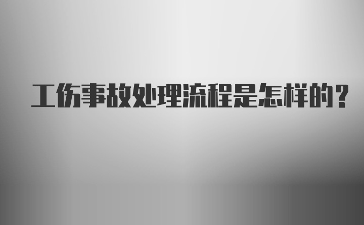 工伤事故处理流程是怎样的？