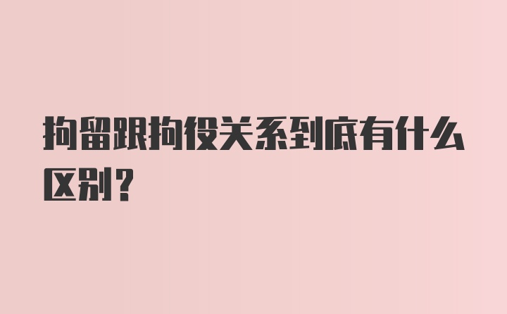 拘留跟拘役关系到底有什么区别？