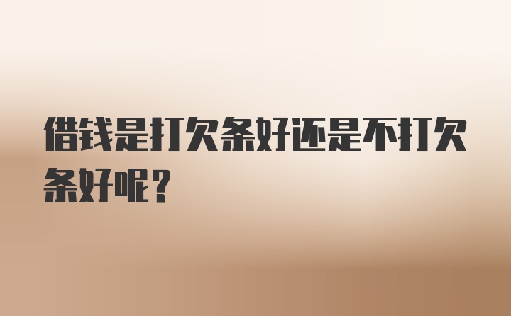 借钱是打欠条好还是不打欠条好呢？