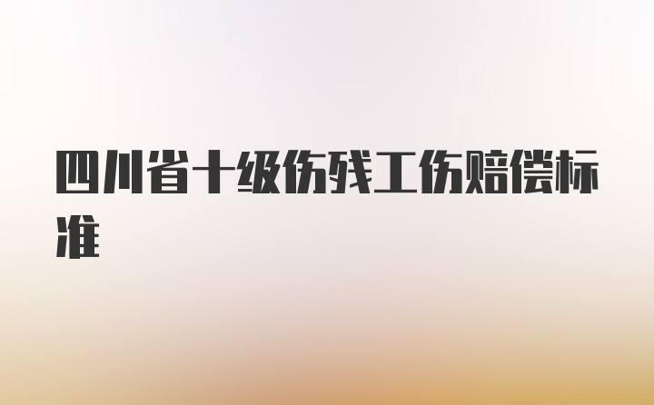 四川省十级伤残工伤赔偿标准