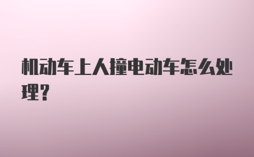 机动车上人撞电动车怎么处理？