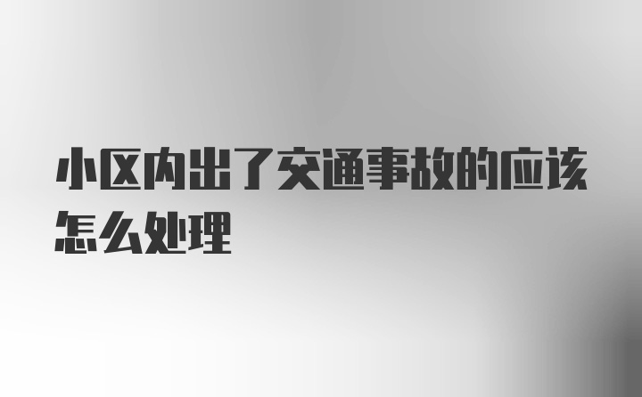 小区内出了交通事故的应该怎么处理