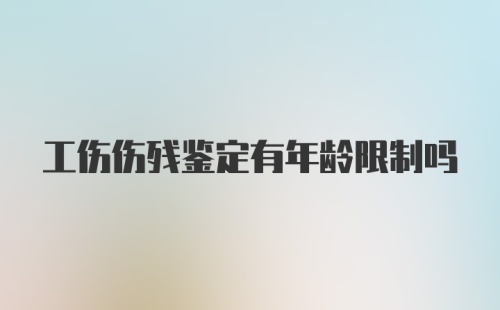 工伤伤残鉴定有年龄限制吗