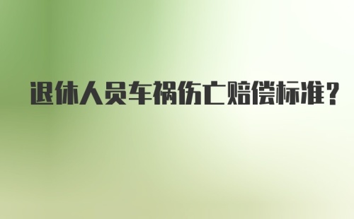 退休人员车祸伤亡赔偿标准?