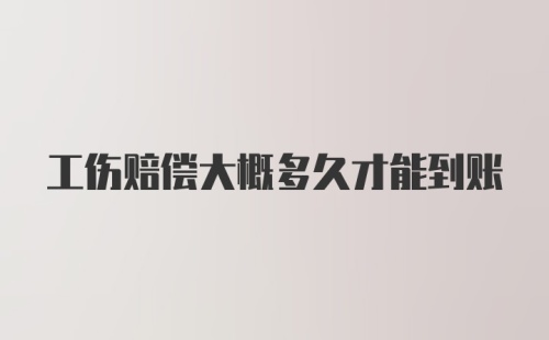 工伤赔偿大概多久才能到账