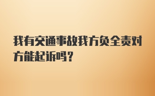 我有交通事故我方负全责对方能起诉吗？